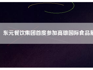 東元餐飲集團(tuán)首度參加高雄國際食品展