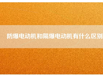 防爆電動機和隔爆電動機有什么區(qū)別