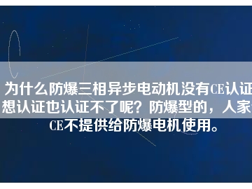 為什么防爆三相異步電動機沒有CE認證？想認證也認證不了呢？防爆型的，人家說CE不提供給防爆電機使用。