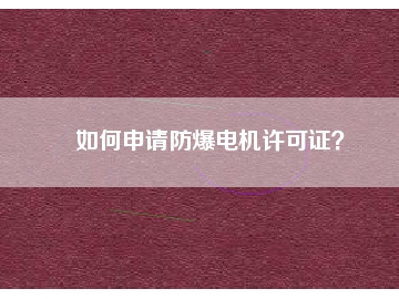如何申請防爆電機許可證？
