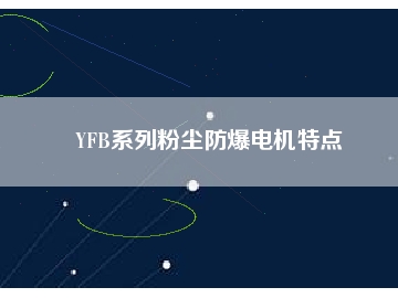 YFB系列粉塵防爆電機(jī)特點(diǎn)