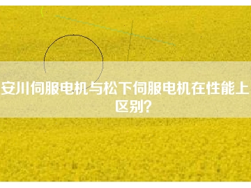 安川伺服電機(jī)與松下伺服電機(jī)在性能上的區(qū)別？
