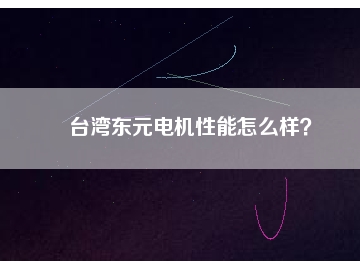 臺灣東元電機性能怎么樣？