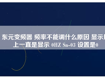 東元變頻器 頻率不能調(diào)什么原因 顯示屏上一直是顯示 0HZ Sn-03 設(shè)置是0