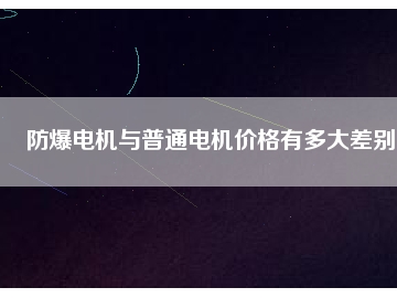 防爆電機與普通電機價格有多大差別
