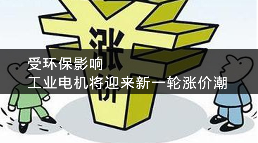 受環(huán)保影響,工業(yè)電機(jī)將迎來(lái)新一輪漲價(jià)潮.jpg