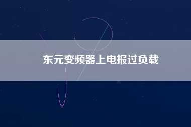東元變頻器上電報(bào)過負(fù)載 東元變頻器上電報(bào)過負(fù)載