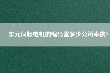 東元伺服電機(jī)的編碼器多少分辨率的? 東元伺服電機(jī)的編碼器多少分辨率的?