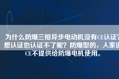 為什么防爆三相異步電動機沒有CE認證？想認證也認證不了呢？防爆型的，人家說CE不提供給防爆電機使用。